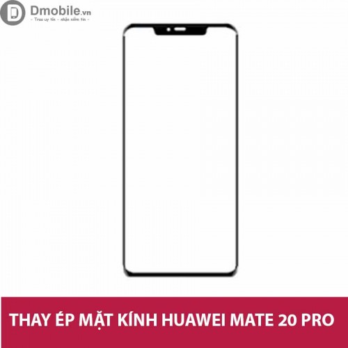 Thay mặt kính Huawei Mate 20 Pro nhanh chất lượng tại Hà Nội