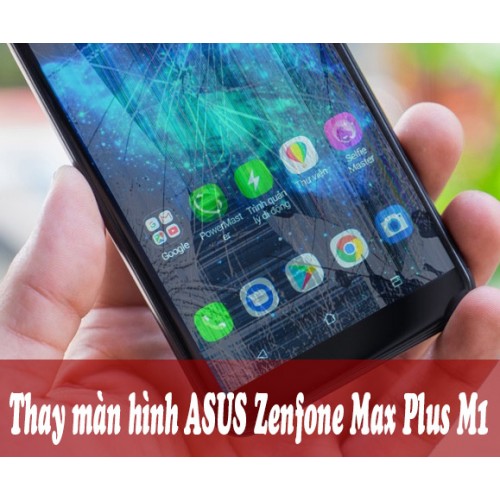 Thay màn hình ASUS Zenfone Max Plus M1 tại Hà Nội