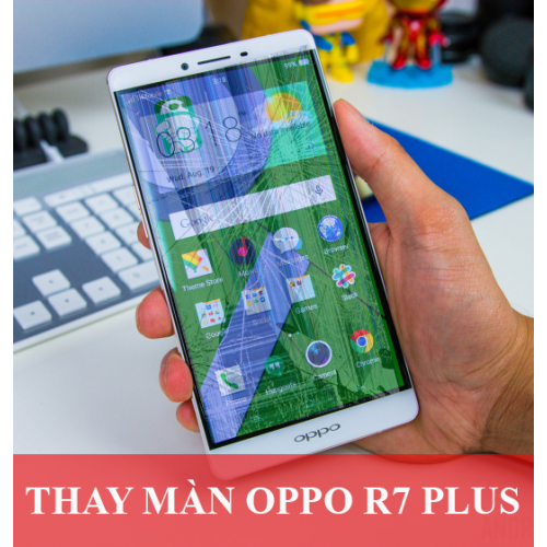 Thay màn hình Oppo R7 Plus tại Hà Nội