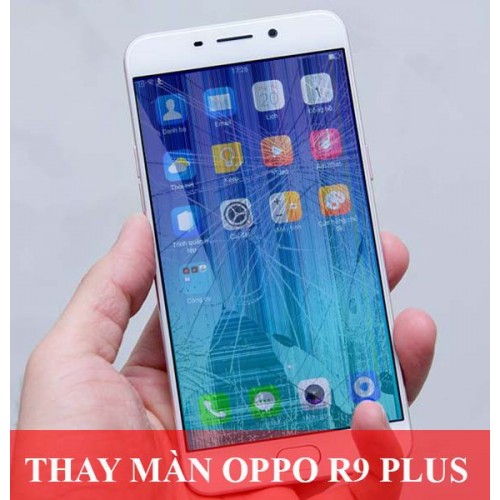 Thay màn hình Oppo R9 Plus tại Hà Nội