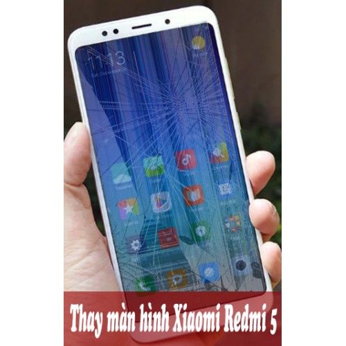 Thay màn hình Xiaomi Redmi 5 tại Hà Nội